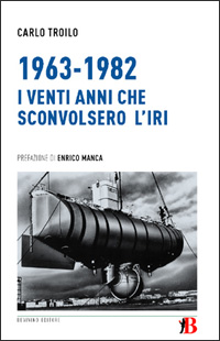 Carlo Troilo, 1962/1983 gli anni che sconvolsero l'iRI